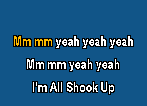 Mm mm yeah yeah yeah

Mm mm yeah yeah
I'm All Shook Up