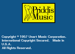 Copyright 0 1957 Unart Music Corporation.

International Copyright Secured. Made in
U.S.A.
All Rights Reserved.