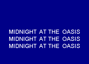 MIDNIGHT AT THE OASIS

MIDNIGHT AT THE OASIS
MIDNIGHT AT THE OASIS