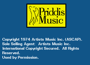 Copyright 1974 Artists Music Inc. (ASCAP).
Sole Selling Agent Artists Music Inc.
International Copyright Secured. All Rights
Reserved.

Used by Permission.