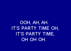 OOH, AH, AH.

IT'S PARTY TIME OH,
ITS PARTY TIME,
OH OH OH.
