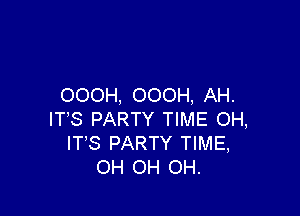 OOOH, OOOH, AH.

IT'S PARTY TIME OH,
ITS PARTY TIME,
OH OH OH.