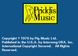 Copyright (9 1976 by Pig Music Ltd.

Published in the U.S.A. by lntersong-USA, Inc.
International Copyright Secured. All Rights
Reserved.
