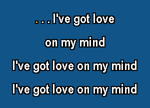 ...l've got love

on my mind

I've got love on my mind

I've got love on my mind