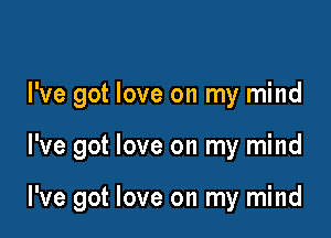 I've got love on my mind

I've got love on my mind

I've got love on my mind