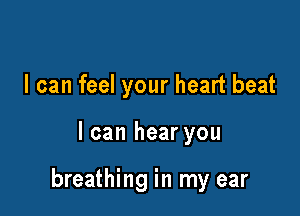 I can feel your heart beat

I can hear you

breathing in my ear
