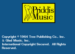 Copyright (3) 1964 Tree Publishing Co., Inc.
31 Glad Music, Inc.

International Copyright Secured. All Rights
Reserved.