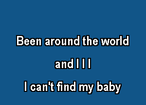 Been around the world

andlll

I can't find my baby