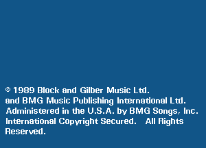 Q 1989 Black 8nd Gilber Music Ltd.
and BMG Music Publishing International Ltd.
Administered in the U.S.A. by BMG Songs, Inc.

International COpvright Secured. All Rights
Reserved.