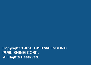 COpvright 1989, 1990 WRENSONG
PUBLISHING CORP.
All Rights Reserved.
