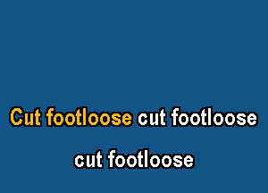 Cut footloose cut footloose

cut footloose