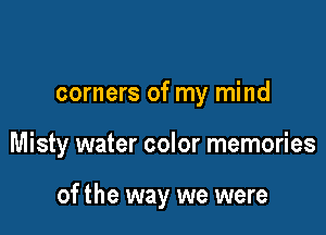 corners of my mind

Misty water color memories

of the way we were
