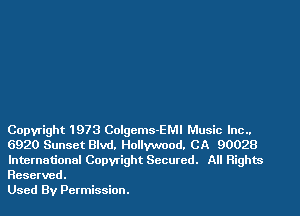 Copyright 1973 Colgems-EMI Music Inc..
6920 Sunset Blvd. Hollywood. CA 90028
International Copyright Secured. All Rights
Reserved.

Used By Permission.
