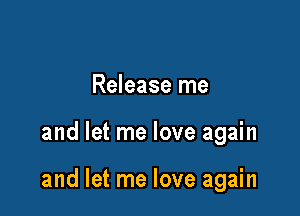 Release me

and let me love again

and let me love again