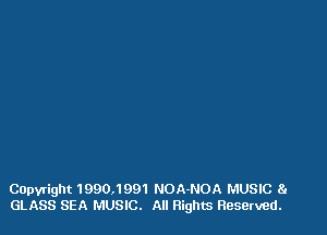 Capvright 1990,1991 NOA-NOA MUSIC 81
GLASS SEA MUSIC. All Rights Reserved.