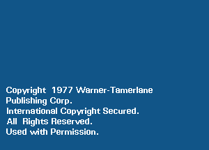 Capyright 1977 WernEr-Tametlane
Publishing Corp.

International Capwight Seemed.
All Rights Reserved.

Used with PermissiOn.