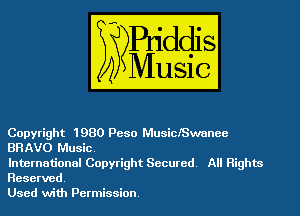 Copyright 1980 Peso MusicfSwanee
BRAVO Music.

International Copyright Secured. All Rights
Reserved.

Used with Permission.