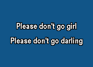 Please don't go girl

Please don't go darling