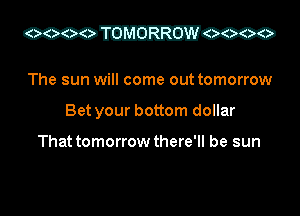 CCCOMHJ. COCO

The sun will come out tomorrow

Bet your bottom dollar

That tomorrow there'll be sun