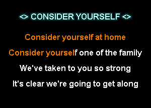 OEEEWO

Consider yourself at home
Consider yourself one of the family
We've taken to you so strong

It's clear we're going to get along