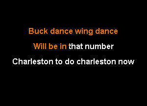 Buck dance wing dance

Will be in that number

Charleston to do Charleston now