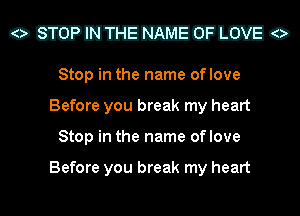 O WUWEGMXQ 0

Stop in the name oflove
Before you break my heart
Stop in the name oflove

Before you break my heart