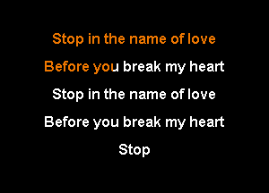 Stop in the name oflove
Before you break my heart

Stop in the name oflove

Before you break my heart
Stop
