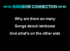 Why are there so many
Songs about rainbows

And what's on the other side

g