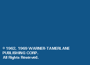 Q 1 962. 1969 WARNEn-TAMERLANE
PUBLISHING CORP.
All Flights Reserved.