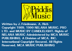 ritten by J. Friedmann, W

Copwight'iEEEL 1990 NELANA mmmf
LTD. (3mg MUSIC BY CANDLELIGHT. Highmof

NELANA m Administered by MCA MUSIC
PUBLISHING. A Division of MCA. H1133

International Copynght Secured. All Highm
vetLCEm MUSIC PUBLISHING