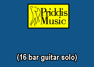 E??Bqddis

Music

(16 bar guitar solo)