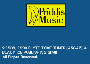 (9 1989, 1990 FLY1E WME WNES (ASCAP) 8.
BLACK ICE PUBLISHING (BMI).
All Rights Reserved.