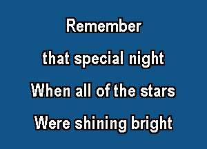 Remember
that special night
When all ofthe stars

Were shining bright