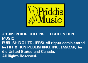 o 1989 PHILIP COLLINS LTDMITQEMJ
GEES
PUBLISHING mum All rights administered

by HIT BUN PUBLISHING, INQW
the United States and Canada.
All Highm Reserved.