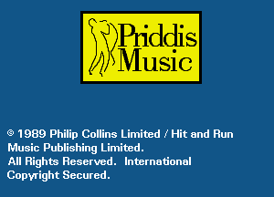 (9 1989 Philip Collins Limited 1 Hit and Run
Music Publishing Limited.

All Rights Reserved. International
Copyright Secured.