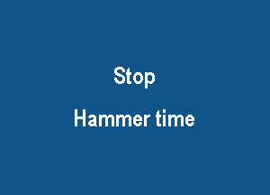 Stop

Hammer time