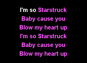 I'm so Starstruck
Baby cause you
Blow my heart up

I'm so Starstruck
Baby cause you
Blow my heart up