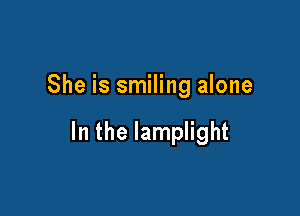 She is smiling alone

In the lamplight