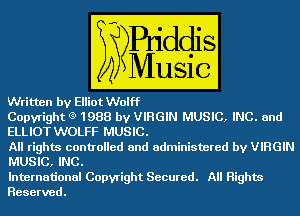 ritten by Elliot Wolff
CopyLight 0 1988 by VIRGIN WEEK?!

ELLrIOT WOLFF MUSIC.

All righm controlled and administered by VIRGIN
MUSIC, HIE,

International Copyright Secured. All Highm

Reserved.