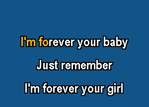I'm forever your baby

Just remember

I'm forever your girl