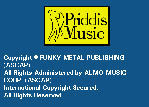 Copyggh 9 FUNKY METAL PUBLISHING
(ASCAP

All High .. Adminis .- red by MW
CORP (m1

lntemational Copyrigh Secured
All Rights Reserved