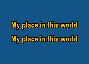 My place in this world

My place in this world