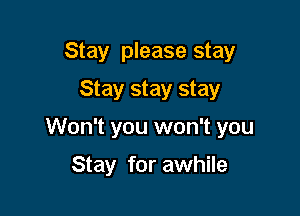 Stay please stay
Stay stay stay

Won't you won't you

Stay for awhile
