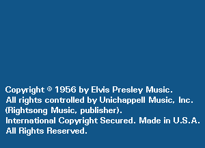Copyright (9 1956 by Elvis Presley Music.
All rights controlled by Unichappell Music. Inc.
(Righmong Music. publisher).

International Copyright Secured. Made in U.S.A.
All Rights Reserved.