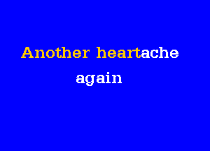 Another heartache

again