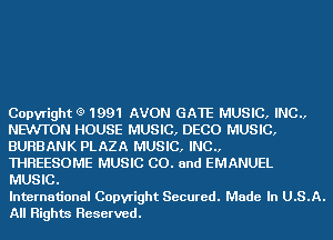 Copyright (9 1991 AVON GATE MUSIC, INC
NEWTON HOUSE MUSIC, DECO MUSIC,
BURBANK PLAZA MUSIC, INC
THREESOME MUSIC C0. and EMANUEL
MUSIC.

International Copyright Secured. Made In U.S.A.
All Rights Reserved.