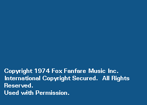 Copyright 1974 Fox Fanfare Music Inc.
International Copyright Secured. All Rights
Reserved.

Used with Permission.