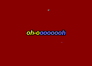 oh-oooooooh