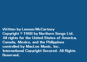 Written by LennonlMcCartney

Copyright (9 1968 by Northern Songs Ltd.
All rights for the United States of America.
Canada. Mexico. and the Philippines
controlled by MacLen Music. Inc.

International Copyright Secured. All Rights
Reserved.