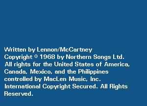 Written by LennonlMcCartney

Copyright (9 1968 by Northern Songs Ltd.
All rights for the United States of America.
Canada. Mexico. and the Philippines
controlled by MacLen Music. Inc.

International Copyright Secured. All Rights
Reserved.